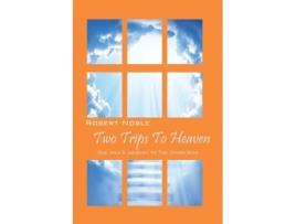 Livro Two Trips to Heaven: One Man's Journey to the Other-Side Robert Noble (Inglês)
