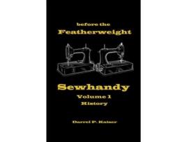 Livro before the Featherweight - Sewhandy Volume 1 History Darrel P. Kaiser (Inglês)