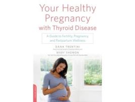 Livro Your Healthy Pregnancy with Thyroid Disease: A Guide to Fertility, Pregnancy, and Postpartum Wellness Dana Trentini, Mary Shomon (Inglês)