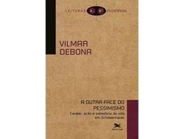 Livro A Outra Face Do Pessimismo - Caráter, Ação E Sabedoria De Vida Em Schopenhauer de Vilmar Debona (Português)