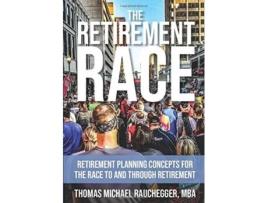 Livro The Retirement Race: Retirement Planning Concepts for the Race to and through Retirement Thomas Michael Rauchegger (Inglês)