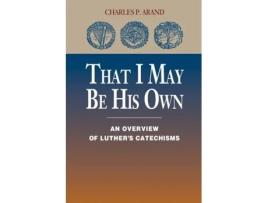 Livro That I May Be His Own: An Overview of Luther's Catechisms Charles P. Arand (Inglês)