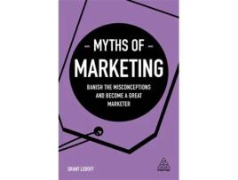 Livro Myths of Marketing: Banish the Misconceptions and Become a Great Marketer (Business Myths) Grant Leboff (Inglês)