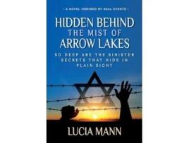 Livro Hidden Behind the Mist of Arrow Lakes So Deep Are the Sinister Secrets That Hide in Plain Sight de Lucia Mann (Inglês)