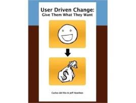 Livro User Driven Change: Give Them What They Want Carlos del Rio, Jeff Noethen (Inglês)
