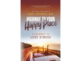 Livro Highway to Your Happy Place The Roadmap to Less Stress de Gary Sprouse MD (Inglês)