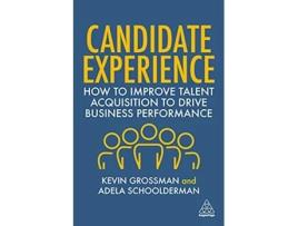 Livro Candidate Experience How to Improve Talent Acquisition to Drive Business Performance de Kevin W Grossman Adela Schoolderman (Inglês)