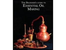Livro The Essential Oil Making Beginners Guide Unlocking the Power of Natural Scents - From Blossom to Bottle de Lynda Stanton (Inglês)