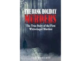 Livro The Bank Holiday Murders: The True Story of the First Whitechapel Murders (Jack the Ripper) Tom Wescott (Inglês)