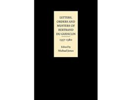 Livro Letters Orders and Musters of Bertrand du Guesclin 13571380 de Bertrand Approximately 13201380 Du Guesclin (Inglês)