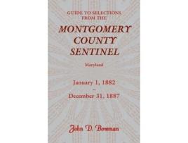 Livro Guide to Selections from the Montgomery County Sentinel, Maryland: January 1, 1882 - December 31, 1887 John D. Bowman (Inglês)