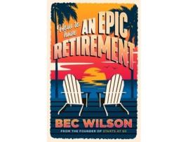 Livro How to Have an Epic Retirement Rebecca Wilson (Inglês)