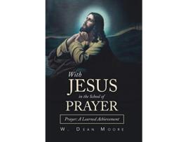 Livro With Jesus in the School of Prayer Prayer a Learned Achievement de W Dean Moore (Inglês - Capa Dura)