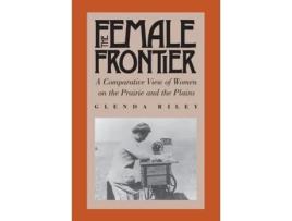 Livro The Female Frontier: A Comparative View of Women on the Prairie and the Plains Glenda Riley (Inglês)