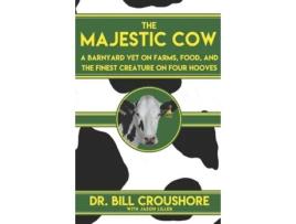 Livro The Majestic Cow: A Barnyard Vet on Farms, Food, and the Finest Creature on Four Hooves Dr. Bill Croushore, Jason Liller (Inglês)