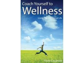Livro Coach Yourself to Wellness: Living the Intentional Life Fiona Cosgrove (Inglês)