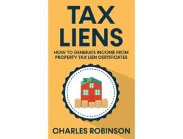 Livro Tax Liens: How To Generate Income From Property Tax Lien Certificates Charles Robinson (Inglês)