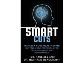 Livro SmartCuts Biohack Your Healthspan Cutting-Edge Protocols For Greater Energy And Performance de Dr Paul Sly e Dr Nathalie Beauchamp (Inglês)