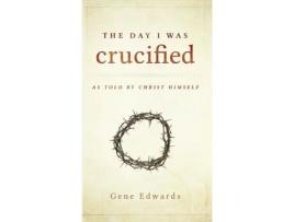 Livro The Day I was Crucified: As Told by Christ Himself Gene Edwards (Inglês)