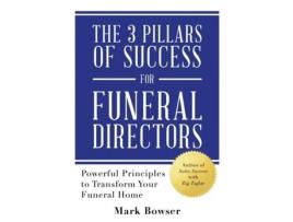 Livro The 3 Pillars of Success for Funeral Directors: Powerful Principles to Transform Your Funeral Home Mark Bowser (Inglês)