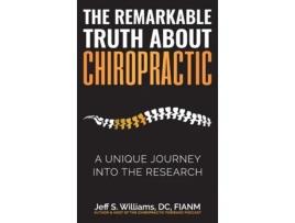 Livro The Remarkable Truth About Chiropractic: A Unique Journey Into The Research Jeff S. Williams (Inglês)