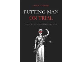 Livro Putting Man on Trial: Proofs for the Existence of God Lora Ziebro (Inglês)
