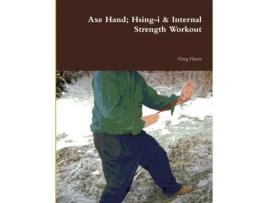 Livro Axe Hand; Hsing-i & Internal Strength Workout Greg Hayes (Inglês)