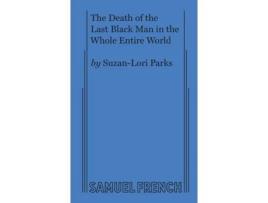 Livro The Death of the Last Black Man in the Whole Entire World AKA The Negro Book of the Dead Suzan-Lori Parks (Inglês)