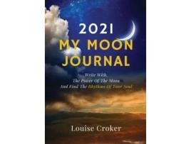 Livro My Lunar Journal 2021: Write with the power of the moon and find the rhythms of your soul Louise Croker (Inglês)