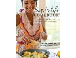 Livro The 90/10 Life Cookbook: Healthy Family Recipes, Practical Tips & Tasty Treats Gina Schade (Inglês)