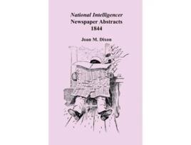 Livro National Intelligencer & Washington Advertiser Newspaper Abstracts, Vol. 18: 1844 Joan M. Dixon (Inglês)