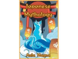 Livro Japanese Mythology Mysteries and Wonders of Ancient Japan Tales of Gods and Legendary Creatures de Aula Magna (Inglês)