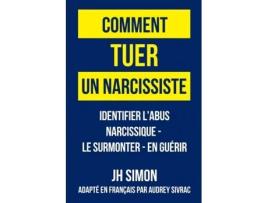 Livro Comment tuer un narcissiste: Identifier l'abus narcissique - le surmonter - en guérir (French Edition) JH Simon (Francês)