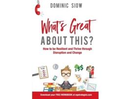 Livro WHAT’S GREAT ABOUT THIS?: HOW TO BE RESILIENT AND THRIVE THROUGH DISRUPTION AND CHANGE. Dominic Siow (Inglês)