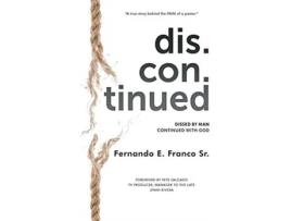 Livro dis.con.tinued: DISSED BY MAN CONTINUED WITH GOD FERNANDO E. FRANCO SR. (Inglês)