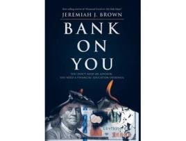 Livro Bank On You: You Don't Need An Advisor. You Need A Financial Education Overhaul. Jeremiah J Brown (Inglês)