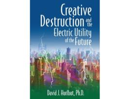 Livro Creative Destruction and the Electric Utility of the Future David J Hurlbut (Inglês)