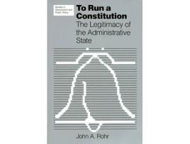 Livro To Run a Constitution: The Legitimacy of the Administrative State John A. Rohr (Inglês)