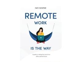 Livro Remote Work Is The Way: A guide to making the most of our office-optional future Iwo Szapar (Inglês)