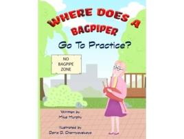 Livro Where Does A Bagpiper Go To Practice de Mike Murphy (Inglês)