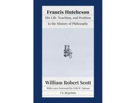 Livro Francis Hutcheson His Life, Teaching, and Position in the History of Philosophy de William Robert Scott (Inglês)