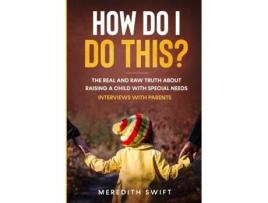 Livro How Do I Do This?: The Real and Raw Truth About Raising a Child with Special Needs Meredith Swift (Inglês)