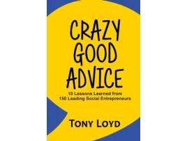 Livro Crazy Good Advice: 10 Lessons Learned from 150 Leading Social Entrepreneurs Tony Loyd (Inglês)