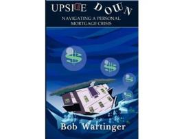 Livro Upside Down-Navigating A Personal Mortgage Crisis Bob Wartinger (Inglês)