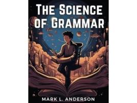 Livro The Science of Grammar What You Need to Know de Mark L Anderson (Inglês)