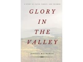 Livro Glory In The Valley: A Story of Faith, Family, and Triumph Jessica Matheron (Inglês)