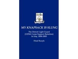 Livro My Knapsack Is Slung: The Detroit Light Guard (1225th Corps Support Battalion) In Iraq 2004-2005 Hrad Kuzyk (Inglês)