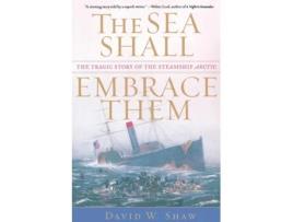 Livro The Sea Shall Embrace Them: The Tragic Story of the Steamship Arctic David W. Shaw (Inglês)