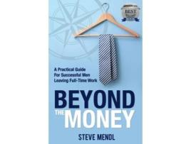 Livro Beyond the Money: A Practical Guide for Successful Men Leaving Full-time Work Steve Mendl (Inglês)