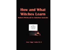 Livro How and What Witches Learn: Modern Witchcraft in Suburban Australia Ziggy Smith (Inglês)